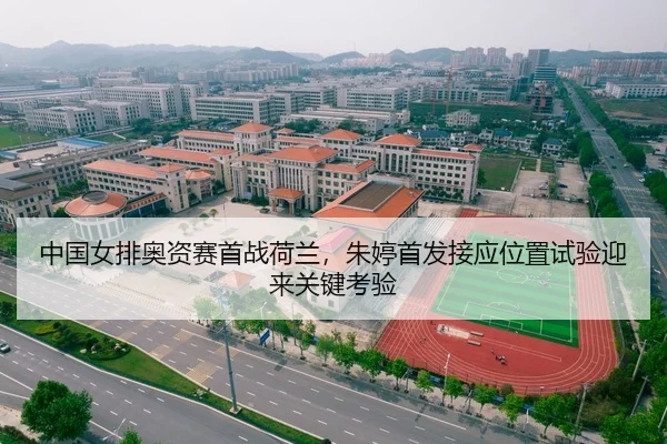 中国女排奥资赛首战荷兰，朱婷首发接应位置试验迎来关键考验 - leyu