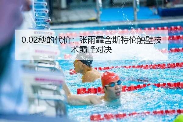 0.02秒的代价：张雨霏舍斯特伦触壁技术巅峰对决